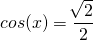 Mathplace quicklatex.com-50cb4ad4cb0227dfa11d347f9ce41e4f_l3 Méthode 5 - Résoudre cos(x)=a ou sin(x)=a
