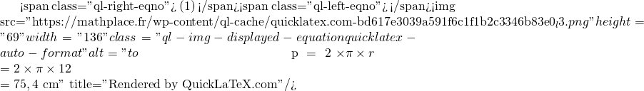 Mathplace quicklatex.com-dd920ac7e9525f472658e9bc6648139f_l3 Exercice 5 : Longueur d'un cercle
